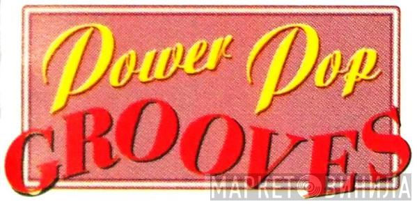 Power Pop Grooves - Винил CD и Кассеты лейбла Power Pop Grooves на сайте МаркетВинила