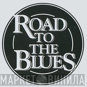 Road To The Blues - Винил CD и Кассеты лейбла Road To The Blues на сайте МаркетВинила