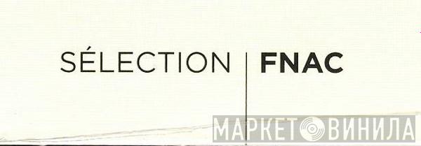 Sélection FNAC - Винил CD и Кассеты лейбла Sélection FNAC на сайте МаркетВинила