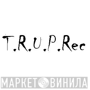 T.R.U.P. Rec - Винил CD и Кассеты лейбла T.R.U.P. Rec на сайте МаркетВинила