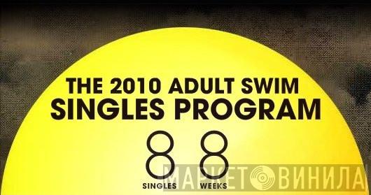 The 2010 Adult Swim Singles Program - Винил CD и Кассеты лейбла The 2010 Adult Swim Singles Program на сайте МаркетВинила