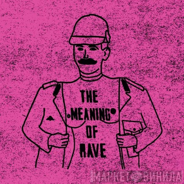 The Meaning Of Rave - Винил CD и Кассеты лейбла The Meaning Of Rave на сайте МаркетВинила