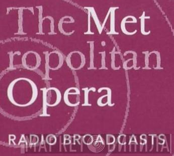 The Metropolitan Opera Radio Broadcasts - Винил CD и Кассеты лейбла The Metropolitan Opera Radio Broadcasts на сайте МаркетВинила