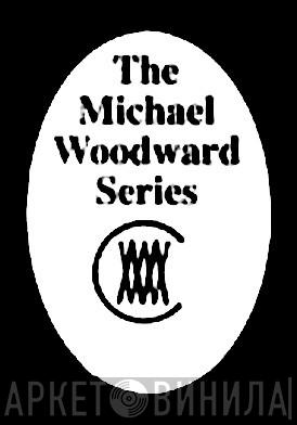 The Michael Woodward Series - Винил CD и Кассеты лейбла The Michael Woodward Series на сайте МаркетВинила