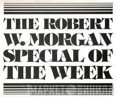 The Robert W. Morgan Special Of The Week - Винил CD и Кассеты лейбла The Robert W. Morgan Special Of The Week на сайте МаркетВинила