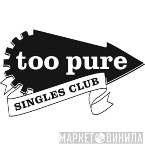 Too Pure Singles Club - Винил CD и Кассеты лейбла Too Pure Singles Club на сайте МаркетВинила