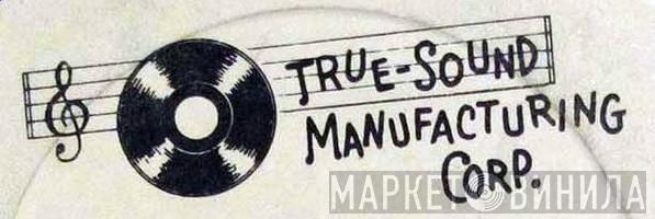 True Sound Manufacturing Corp. - Винил CD и Кассеты лейбла True Sound Manufacturing Corp. на сайте МаркетВинила