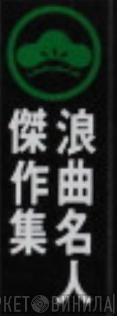 浪曲名人傑作集 - Винил CD и Кассеты лейбла 浪曲名人傑作集 на сайте МаркетВинила