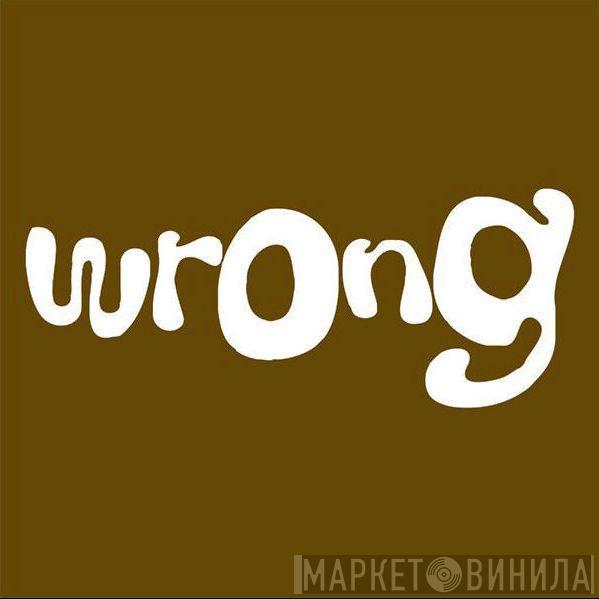 Wrong - Винил CD и Кассеты лейбла Wrong на сайте МаркетВинила