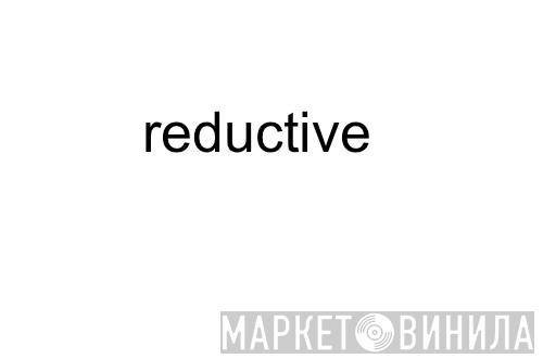 reductive - Винил CD и Кассеты лейбла reductive на сайте МаркетВинила